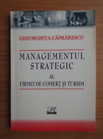 Gheorghita Caprarescu - Managementul strategic al firmei de comert si turism