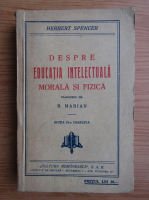 Herbert Spencer - Despre educatia intelectuala, morala si fizica (1930)