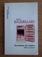 Anticariat: Jean Baudrillard - Societatea de consum. Mituri si structuri