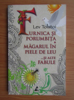 Lev Tolstoi - Furnica si porumbita. Magarul in piele de leu si alte fabule