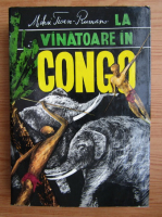 Mihai Tican Rumano - La vanatoare in Congo