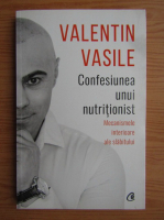 Anticariat: Valentin Vasile - Confesiunea unui nutritionist. Mecanismele interioare ale slabitului