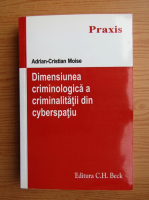 Adrian Cristian Moise - Dimensiunea criminologica a criminalitatii din cyberspatiu