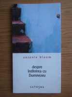 Antonie Bloom - Despre intalnirea cu Dumnezeu