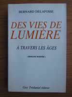 Bernard Delafosse - Des vies de lumiere. A travers les ages