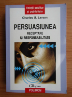 Charles U. Larson - Persuasiunea. Receptare si responsabilitate