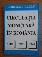 Corneliu Olaru - Circulatia monetara in Romania (1929-1940)