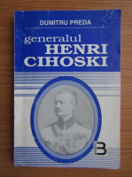 Dumitru Preda - Generalul Henri Cihoski