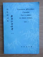 Exercices d'Ecriture Chinoise. Pour le manuel de chinois pratique (volumul 1)