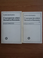 Florin Mihailescu - Conceptul de critica literara in Romania (2 volume)