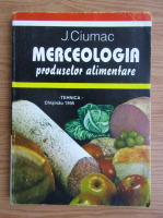 Anticariat: J. Ciumac - Merceologia produselor alimentare