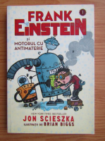 Jon Scieszka - Frank Einstein si motorul cu antimaterie