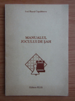 Jose Raoul Capablanca - Manualul jocului de sah