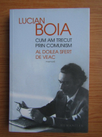 Lucian Boia - Cum am trecut prin comunism. Al doilea sfert de veac
