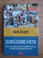 Anticariat: Mark Forsyth - Scurta istorie a betiei. Cum, de ce, unde si cand s-au imbatat oamenii, din Epoca de Piatra pana in prezent