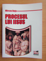 Mircea Dutu - Procesul lui Iisus