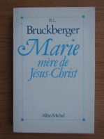 R. L. Bruckberger - Marie, mere de Jesus-Christ