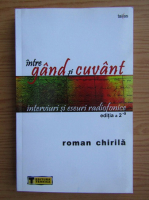 Roman Chirila - Intre gand si cuvant. Interviuri si eseuri radiofonice