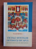 Vlad Benea - Vietile Sfintilor ortodoci din apus. Sfintii Insulelor Britanice