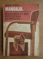 Arcadie Hinescu - Manualul maistrului din industria lemnului