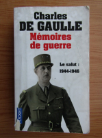 Charles de Gaulle - Memoires de guerre, volumul 3. Le salut, 1944-1946