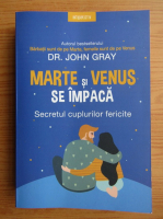 John Gray - Marte si Venus se impaca. Secretul cuplurilor fericite