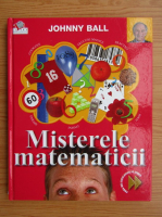 Johnny Ball - Misterele matematicii. Prima mea enciclopedie de stiinta