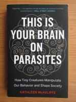 Kathleen Mcauliffe - This is your brain on parasites