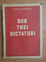 Lucretiu Patrascanu - Sub trei dictaturi (1946)