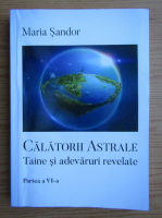 Maria Sandor - Calatoriile astrale, taine si adevaruri relevante (volumul 6)