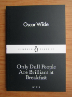 Oscar Wilde - Only dull people are brilliant at breakfast