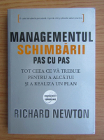 Richard Newton - Managementul schimbarii pas cu pas. Tot ceea ce va trebuie pentru a alcatui si a realiza un plan