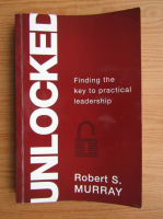 Anticariat: Robert S. Murray - Unlocked. Finding the key to practical leadership