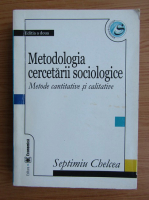 Anticariat: Septimiu Chelcea - Metodologia cercetarii sociologice. Metode cantitative si calitative