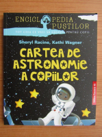 Sheryl Racine - Cartea de astronomie a copiilor