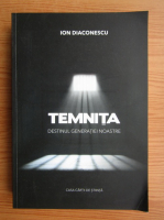 Ion Diaconescu - Temnita. Destinul generatiei noastre