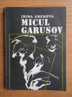 Irina Grekova - Micul Garusov