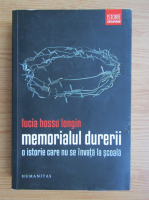 Lucia Hossu Longin - Memorialul durerii. O istorie care nu se invata la scoala