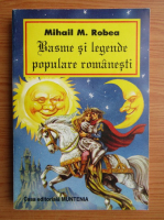 Mihail M. Robea - Basme si legende populare romanesti