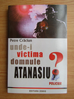 Petre Craciun - Unde-i victima domnule Atanasiu?