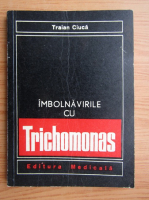 Anticariat: Traian Ciuca - Imbolnavirile cu trichomonas
