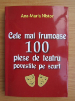 Ana-maria Nistor - Cele mai frumoase 100 de piese de teatru povestite pe scurt