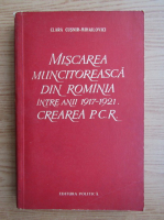 Clara Cusnir-Mihailovici - Miscarea muncitoreasca din Romania intre anii 1917-1921. Crearea Partidului Comunist din Romania