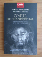 Anticariat: Dimitra Papagianni - Omul de Neanderthal. O poveste rescrisa de stiinta moderna
