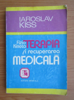 Iaroslav Kiss - Fizio-kinetoterapia si recuperarea medicala in afectiunile aparaturlui locomotor