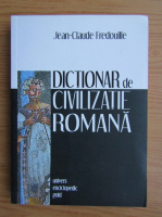 Jean Claude Fredouille - Dictionar de civilizatie romana