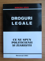 Anticariat: Mircea Iovu - Droguri legale. Ce nu spun politicienii si ziaristii