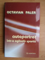 Anticariat: Octavian Paler - Autoportret intr-o oglinda sparta