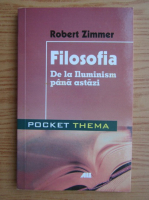 Robert Zimmer - Filosofia. De la iluminism pana astazi