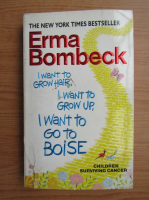 Erma Bombeck - I want to grow hair, I want to grow up, I want to go to boise